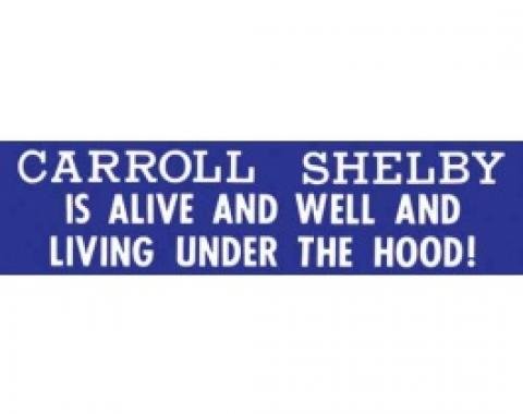 Bumper Sticker, Carroll Shelby Is Alive And Well And Living Under The Hood