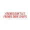 Bumper Sticker - Friends Don't Let Friends Drive Chevys